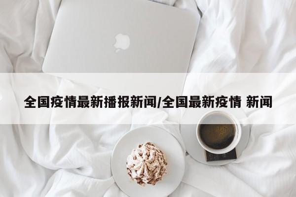 全国疫情最新播报新闻／全国最新疫情 新闻