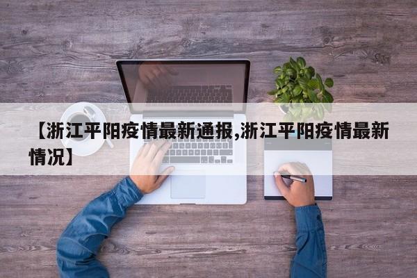【浙江平阳疫情最新通报,浙江平阳疫情最新情况】