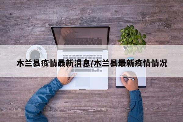 木兰县疫情最新消息／木兰县最新疫情情况