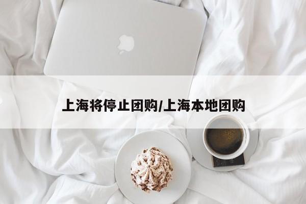 上海将停止团购／上海本地团购