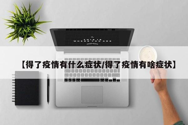 【得了疫情有什么症状／得了疫情有啥症状】