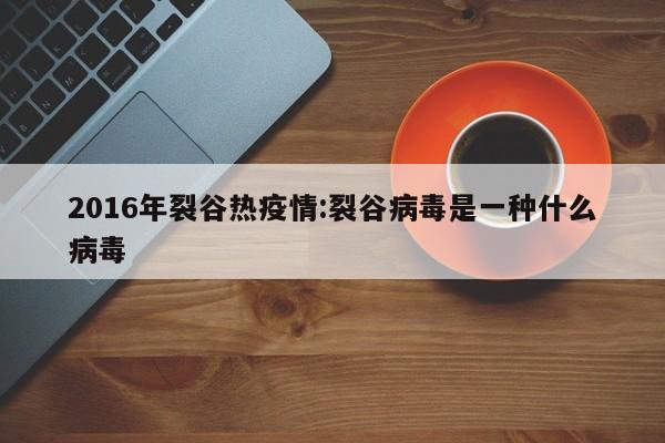 2016年裂谷热疫情：裂谷病毒是一种什么病毒