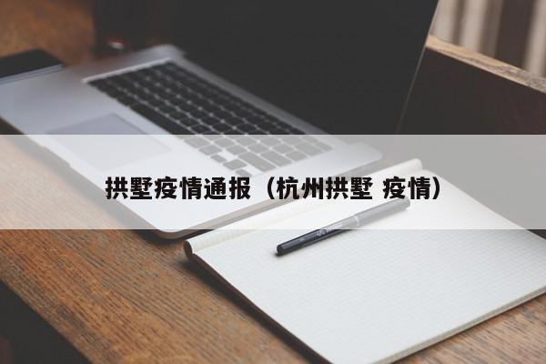 拱墅疫情通报（杭州拱墅 疫情）