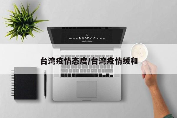 台湾疫情态度／台湾疫情缓和