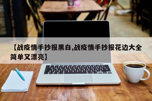 【战疫情手抄报黑白,战疫情手抄报花边大全简单又漂亮】