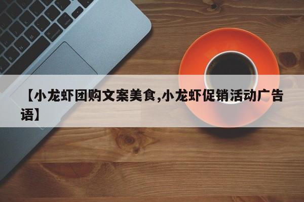 【小龙虾团购文案美食,小龙虾促销活动广告语】