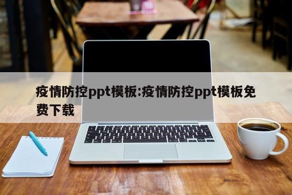 疫情防控ppt模板：疫情防控ppt模板免费下载