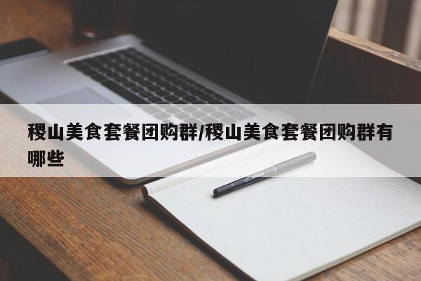 稷山美食套餐团购群／稷山美食套餐团购群有哪些