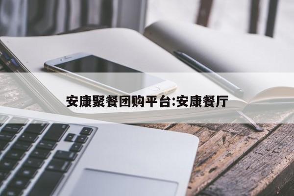 安康聚餐团购平台：安康餐厅